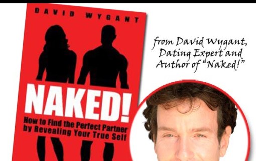 Naked! by David Wygant, "The key to finding a great woman is to understand and accept yourself first for who you really are, and then allow other people to see the real you."